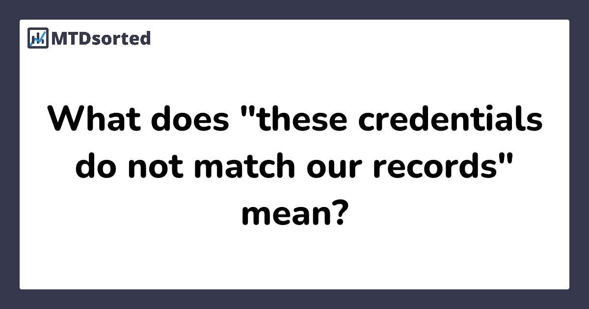 What does "these credentials do not match our records" mean?
